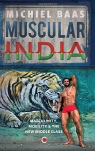 Muscular India Middle Class Men Masculinity And Muscles In Urban