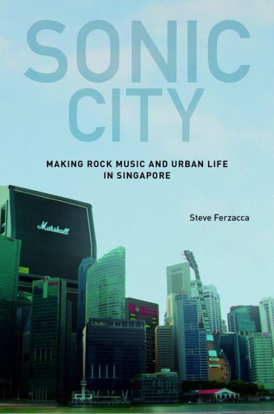 Sonic City: Making Rock Music and Urban Life in Singapore. Image courtesy of NUS Press.