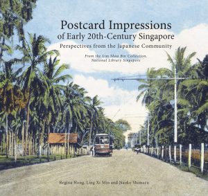 Postcard Impressions of Early 20th-Century Singapore: Perspectives from the Japanese Community. By Regina Hong, Xi Min Ling and Naoko Shimazu. Published by the National Library Board [2020].